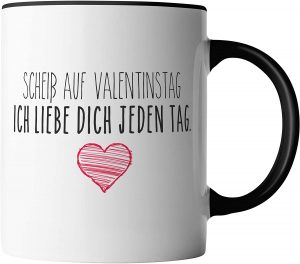 Tasse - Scheiß auf Valentinstag - Ich liebe dich jeden Tag